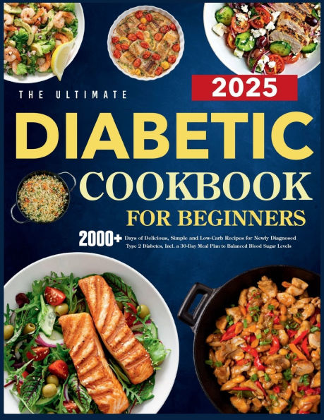 The Ultimate Diabetic Cookbook for Beginners: 2000+ Days of Delicious, Simple and Low-Carb Recipes Newly Diagnosed Type 2 Diabetes, Incl. a 30-Day Meal Plan