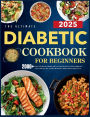 The Ultimate Diabetic Cookbook for Beginners: 2000+ Days of Delicious, Simple and Low-Carb Recipes for Newly Diagnosed Type 2 Diabetes, Incl. a 30-Day Meal Plan