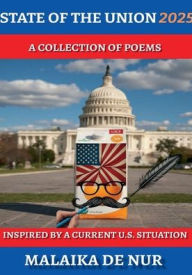Title: State of the Union 2025: A COLLECTION OF POEMS INSPIRED BY A CURRENT U.S. SITUATION, Author: Malaika De Nur