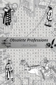 Title: Obsolete Professions Word Search: Word Searches with Easy to Read Print about Old-Fashioned Jobs, Forgotten Trades, and Historical Occupations, Author: C2A2 Books
