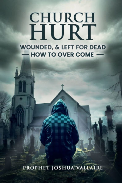 Church Hurt, Wounded and Left For Dead: How To Overcome