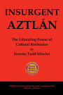 INSURGENT AZTLÁN: THE LIBERATING POWER OF CULTURAL RESISTANCE