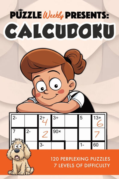 Puzzle Weekly Presents: Calcudoku:120 Perplexing Puzzles, 7 Levels of Difficulty