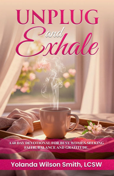 Unplug and Exhale:: A 60 Devotional for Busy Women seeking Faith, Balance and Gratitude.