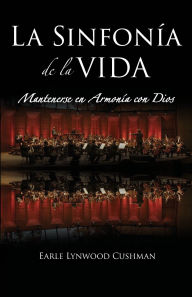 Title: La Sinfonía de la Vida: Mantenerse en Armonía con Dios, Author: Earle Cushman