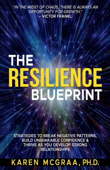 The Resilience Blueprint: Strategies To Break Negative Patterns, Build Unshakable Confidence & Thrive As You Develop Strong Relationships