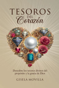 Title: TESOROS DEL CORAZON: DESCUBRE LOS TESOROS DIVINOS DEL PROPOSITO Y LA GRACIA DE DIOS, Author: Gisela Movilla