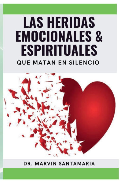 LAS HERIDAS EMOCIONALES & ESPIRITUALES: Que Matan En Silencio