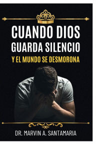 Title: Cuando Dios Guarda Silencio: Y el Mundo Se Desmorona, Author: Marvin Santamaria