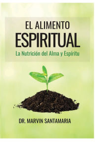 Title: EL ALIMENTO ESPIRITUAL: La Nutrición del Alma y Espíritu, Author: Marvin Santamaria
