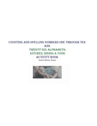 Title: Counting and Spelling Number One through Ten & Twenty-Six Alphabets: Kitchen, Dining, Food Activity Book:Number & Alphabets: Kitchen, Dining & Food Activity Book, Author: Miriam Thomas