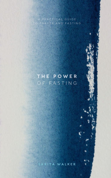 The Power of Fasting: A Practical Guide To Prayer and Fasting
