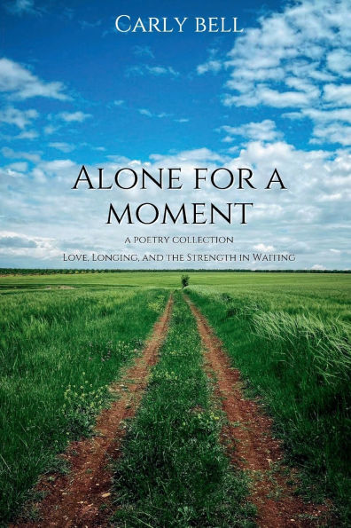 Alone for a Moment: A Poetry Collection: Love, Longing, and the Strength in Waiting