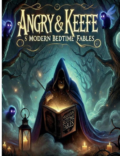 Angry and Keefe's Book of Modern Bedtime Fables: Volume I: