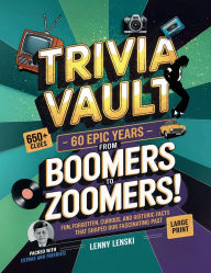 Title: Trivia Vault: 60 Epic Years from Boomers to Zoomers!: Step Back in Time: Relive the 1950s to 2000s with 650+ Fun, Forgotten, Curious, and Historic Facts., Author: Lenny Lenski