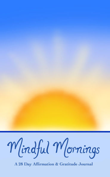 Mindful Mornings: A 28 Day Affirmation and Gratitude Journal