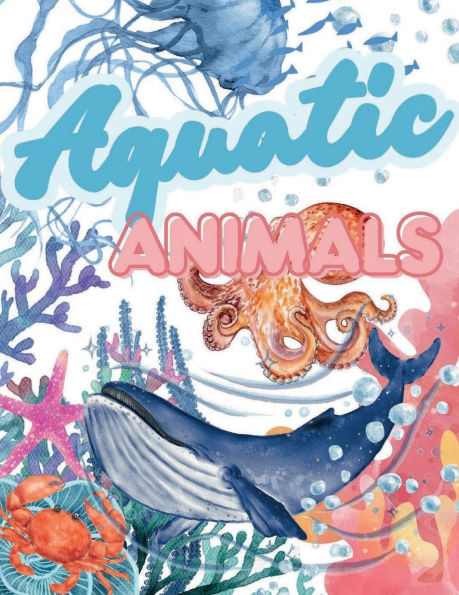 AQUATIC ANIMALS: COLORFUL ILLUSTRATION OF WATER ANIMALS FOR KINDERGARTEN, PRE-K, TODDLERS: