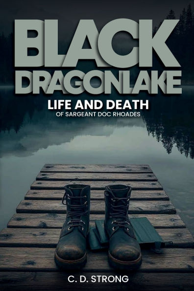 Black Dragon Lake: Life and Death of Sargeant Doc Rhoades