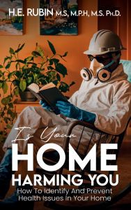 Title: Is Your Home Harming You?: How To Identify and Prevent Health Issues in Your Home, Author: H.E. Rubin