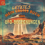 Title: Mein letztes Buch ï¿½ber UFO-Begegnungen: Kosmische Kuriositï¿½ten und unerwï¿½nschte Besucher, Author: Ryan Patrick