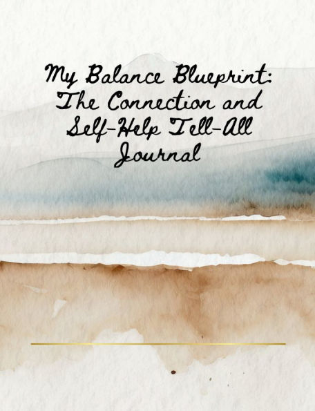 My Balance Blueprint: The Connection and Self-Help Tell-All Journal: