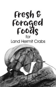 Title: Fresh & Foraged Foods for Land Hermit Crabs, Author: Creative Solutions :: RipdNTorn