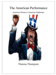 Title: The American Performance: American Dream or American Nightmare:, Author: Theresa Thompson