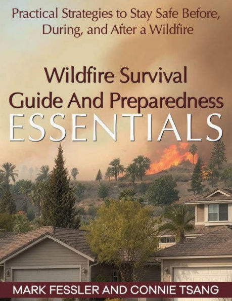 Wildfire Survival Guide and Preparedness Essentials: Practical strategies to stay safe before, during and after a wildfire.