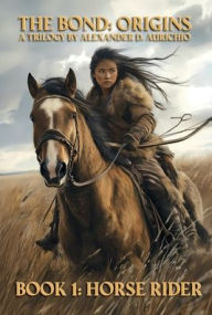Free spanish ebooks download The Bond: Origins - Book 1: Horse Rider:A Trilogy by Alexander D. Aurichio CHM RTF (English literature) by Alexander Aurichio
