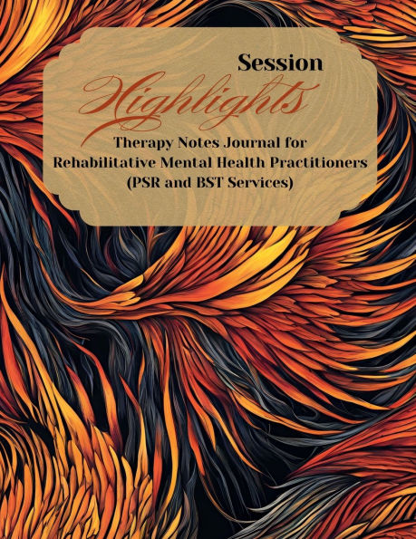 Session Highlights: Therapy Notes Journal for Rehabilitative Mental Health Practitioners (PSR & BST Services):