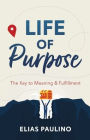 Life of Purpose: The Key to Meaning and Fulfillment
