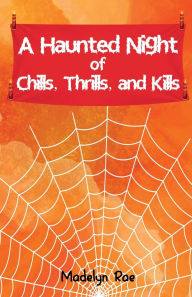 Title: A Haunted Night of Chills, Thrills, and Kills, Author: Madelyn Rae