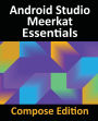 Android Studio Meerkat Essentials - Compose Edition: Developing Android Apps Using Android Studio, Jetpack Compose, and Kotlin