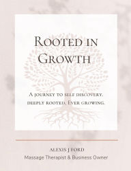 Title: Rooted In Growth: A Journey to Self Discovery; Deeply Rooted, Ever Growing, Author: Alexis Ford