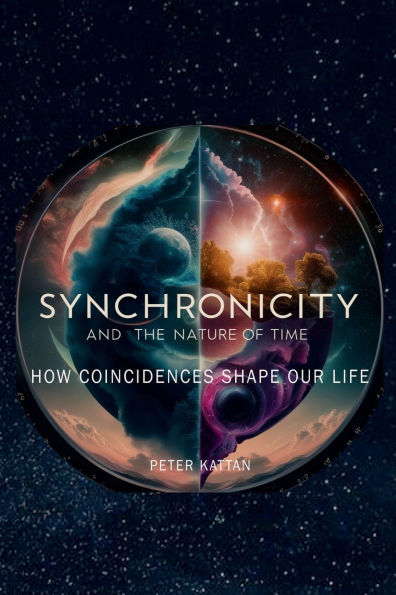 Synchronicity and the Nature of Time: How Coincidences Shape Our Life: