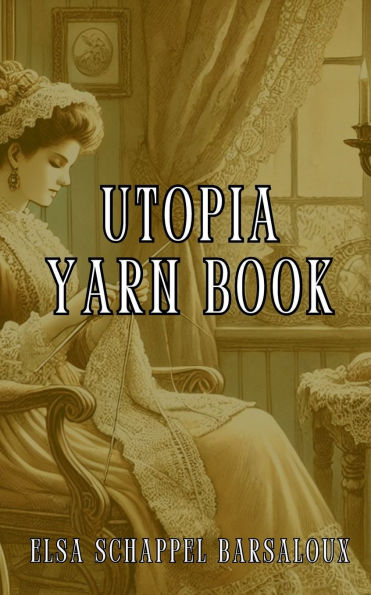 Utopia Yarn Book: A Practical Guide to Knitting and Crocheting with Classic Patterns and Timeless Techniques from 1919