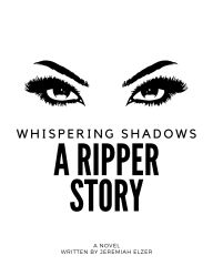 Title: Whispering Shadows: A Ripper Story:, Author: Jeremiah Elzer