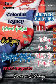 Title: Why Is the UK So Petty?: The Cultural, Political, and Historical Roots of British Pettiness, Author: Carmen Galloway
