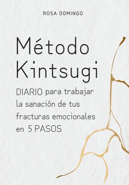Mï¿½todo Kintsugi: Diario para trabajar la sanaciï¿½n de tus fracturas emocionales en 5 pasos