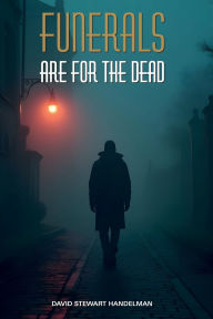 Title: The Funerals Are For The Dead, Author: David Stewart Handelman