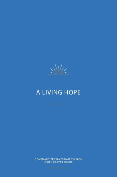 A Living Hope, Covenant Presbyterian Church Prayer Guide: Easter 2025