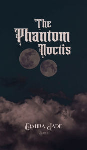 Title: The Phantom Noctis, Author: Dahlia Jade