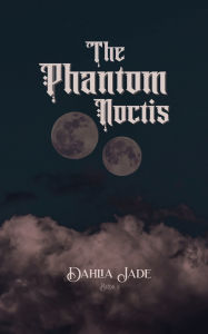 Title: The Phantom Noctis, Author: Dahlia Jade