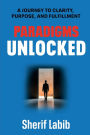 Paradigms Unlocked: A Journey to Clarity, Purpose, and Fulfillment