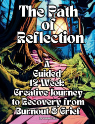 Title: The Path of Reflection: A Guided 12-Week Creative Journey to Recovery from Burnout & Grief, Author: Joshua Frye