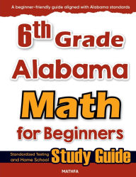 Title: 6th Grade Alabama Math for Beginners: Standardized Testing and Home school Study Guide, Author: Hamid Eslamian