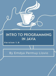 Title: Intro to Programming (Java): A Student-Friendly Guide to Mastering Java Basics, Author: Emdya Permuy-llovio