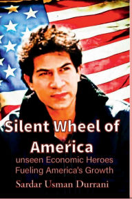 Title: Silent Wheel of America: Unseen economic heroes fueling America's growth, Author: Sardar Usman Durrani