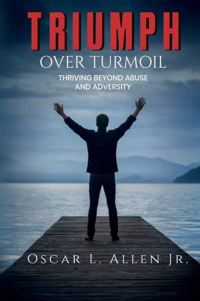 Triumph Over Turmoil: Thriving Beyond Abuse and Adversity