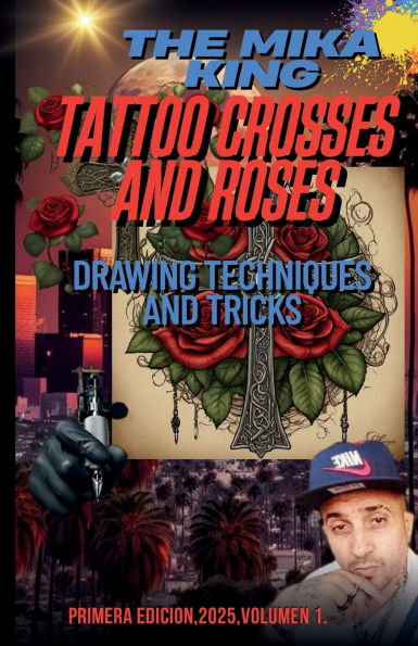 TATTOO CROSSES AND ROSES DRAWING TECHNIQUES AND TRICKS The Mika King: TATTOO CROSSES AND ROSES DRAWING TECHNIQUES AND TRICKS The Mika King Books